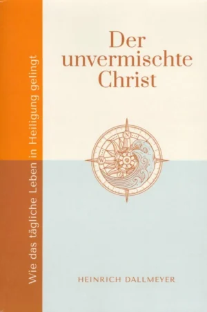 Der unvermischte Christ - Wie das tägliche Leben in Heiligung gelingt, H. Dallmeyer