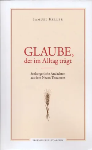 Glaube, der im Alltag trägt - Seelsorgerliche Andachten aus dem Neuen Testament